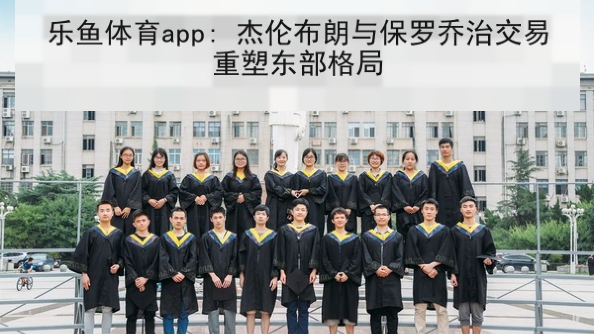 乐鱼体育app: 杰伦布朗与保罗乔治交易重塑东部格局