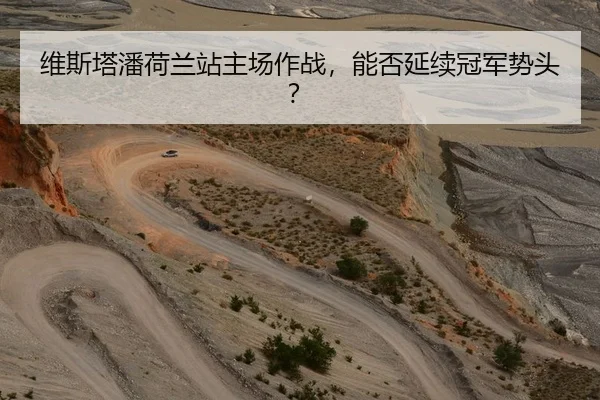 维斯塔潘荷兰站主场作战，能否延续冠军势头？