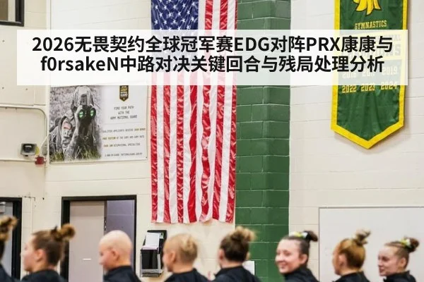 2026无畏契约全球冠军赛EDG对阵PRX康康与f0rsakeN中路对决关键回合与残局处理分析